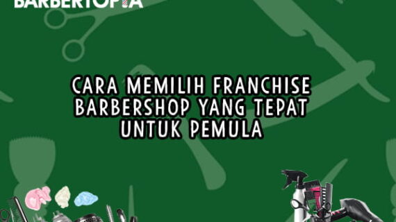 Cara Memilih Franchise Barbershop yang Tepat untuk Pemula